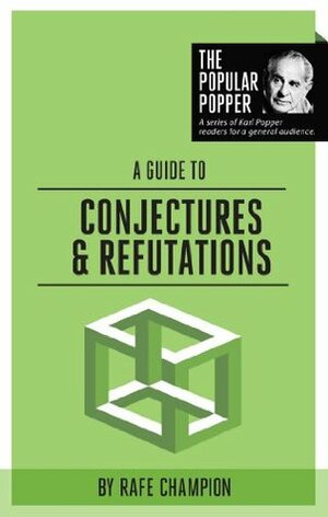 A Guide to Conjectures and Refutations (The Popular Popper) by Rafe Champion