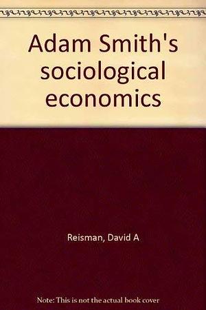 Adam Smith's Sociological Economics by David A. Reisman