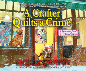 A Crafter Quilts a Crime by Holly Quinn