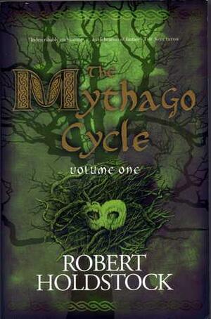The Mythago Cycle, Volume 1: Mythago Wood & Lavondyss by Robert Holdstock