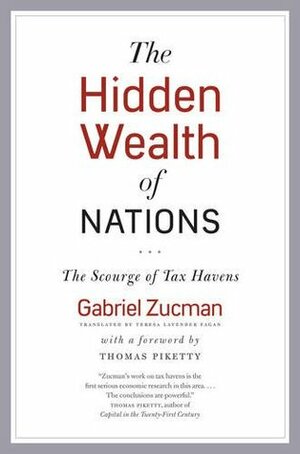 The Hidden Wealth of Nations: The Scourge of Tax Havens by Gabriel Zucman, Teresa Lavender Fagan, Thomas Piketty
