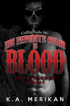 His Favorite Color Is Blood: Coffin Nails MC by K.A. Merikan