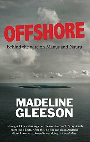 Offshore: Behind the Wire on Manus and Nauru by Madeline Gleeson