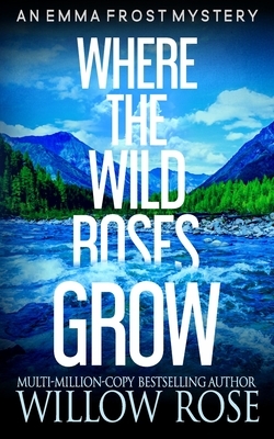 Where the wild roses grow by Willow Rose