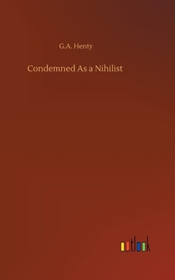 Condemned As a Nihilist by G.A. Henty