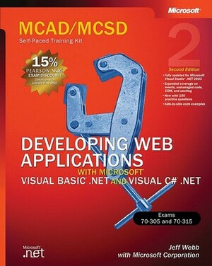 MCAD/MCSD Self-Paced Training Kit: Developing Web Applications with Microsoft® Visual Basic® .NET and Microsoft Visual C#® .NET: Developing Web Applications with Microsoft(r) Visual Basic(r) .Net and Microsoft Visual C#(r) .Net, Second Edition by Microsoft Corporation, Jeff Webb