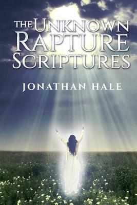 The Unknown Rapture Scriptures by Jonathan Hale