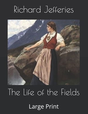 The Life of the Fields: Large Print by Richard Jefferies