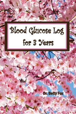 Blood Glucose Log for 3 Years: Diabetes: For Easy Tracking of Blood Sugar and Insulin (Volume 5) by Betty Fox