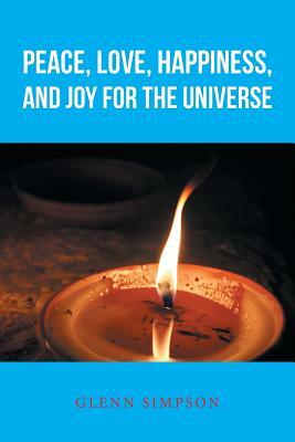 Peace, Love, Happiness, and Joy for the Universe by Glenn Simpson