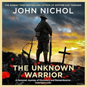 The Unknown Warrior: A Personal Journey of Discovery and Remembrance by John Nichol