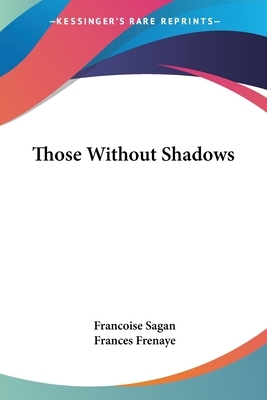 Those Without Shadows by Francoise Sagan