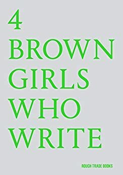 4 BROWN GIRLS WHO WRITE by Roshni Goyate, Sharan Hunjan, Sheena Patel, 4 BROWN GIRLS WHO WRITE