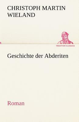 Geschichte Der Abderiten by Christoph Martin Wieland