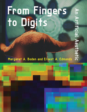 From Fingers to Digits: An Artificial Aesthetic by Ernest A. Edmonds, Margaret A. Boden