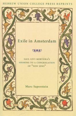 Exile in Amsterdam: Saul Levi Morteira's Sermons to a Congregation of New Jews by Marc Saperstein