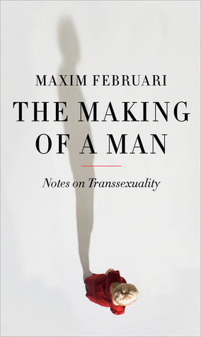 The Making of a Man: Notes on Transsexuality by Maxim Februari