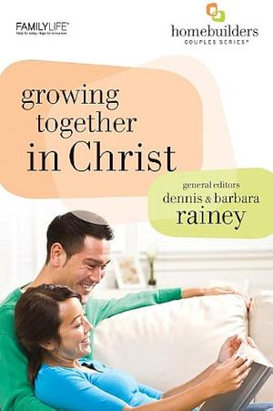 Growing Together in Christ by Dennis Rainey, Barbara Rainey