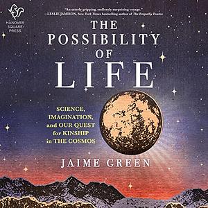 The Possibility of Life: Science, Imagination, and Our Quest for Kinship in the Cosmos by Jaime Green