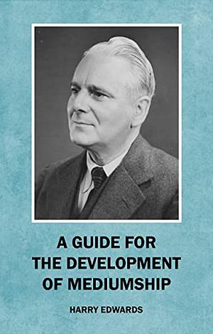 A Guide for the Development of Mediumship by Harry Edwards