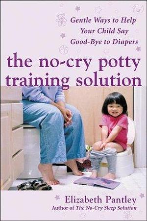 The No-Cry Potty Training Solution: Gentle Ways to Help Your Child Say Good-Bye to Diapers by Elizabeth Pantley, Elizabeth Pantley