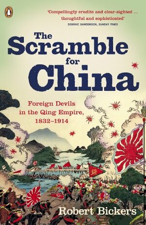 The Scramble for China: Foreign Devils in the Qing Empire, 1832-1914 by Robert Bickers