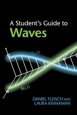 A Student's Guide to Waves by Daniel Fleisch, Laura Kinnaman