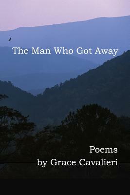 The Man Who Got Away: Poems by Grace Cavalieri