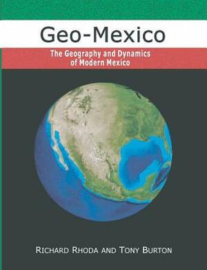 Geo-Mexico, the geography and dynamics of modern Mexico by Richard Rhoda, Tony Burton