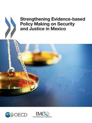 Strengthening Evidence-Based Policy Making on Security and Justice in Mexico by OECD