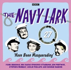 The Navy Lark 27: Have Been Masquerading by Lawrie Wyman, Jon Pertwee, Leslie Phillips, Ronnie Barker, Stephen Murray