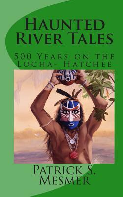 Haunted River Tales: 500 Years on the Loxahatchee by Patricia Mesmer