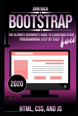 Bootstrap: The Ultimate Beginner's Guide to Learn Bootstrap Programming Step by Step by John Bach