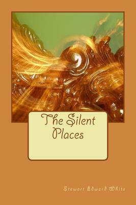 The Silent Places by Stewart Edward White