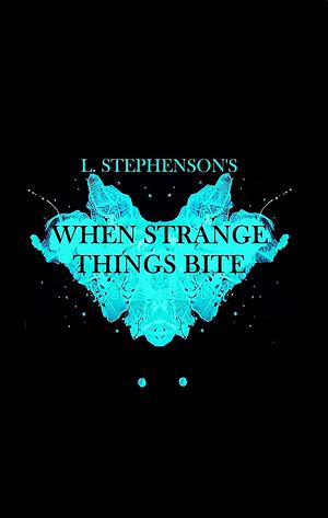 When Strange Things Bite: A Collection of Short Horror Stories by L. Stephenson