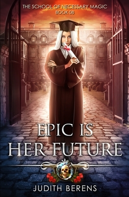 Epic Is Her Future: An Urban Fantasy Action Adventure by Michael Anderle, Martha Carr, Judith Berens
