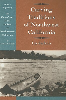 Carving Traditions of Northwest California by Ira Jacknis