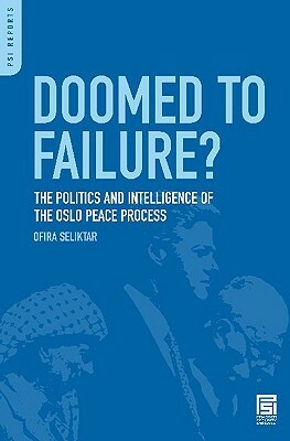 Doomed to Failure? the Politics and Intelligence of the Oslo Peace Process by Ofira Seliktar