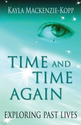 Time and Time Again - exploring past lives by Kayla MacKenzie-Kopp