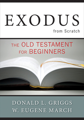 Exodus from Scratch: The Old Testament for Beginners by Donald L. Griggs, W. Eugene March