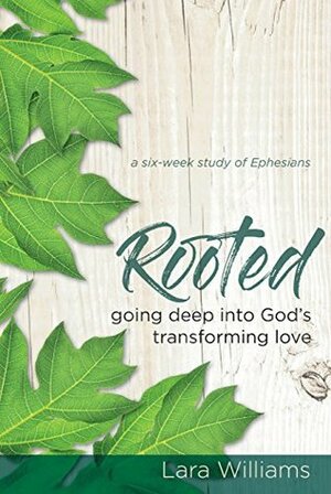 Rooted: Going Deep into God's Transforming Love by Lara Williams