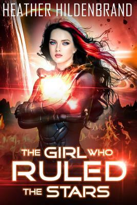 The Girl Who Ruled the Stars by Heather Hildenbrand