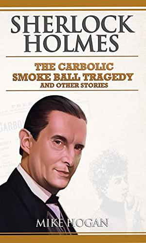 The Carbolic Smoke Ball Tragedy: And Other Stories by Mike Hogan