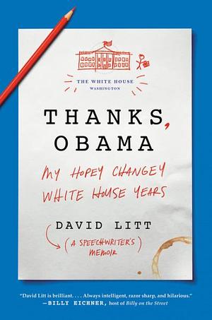 Thanks, Obama: A Humorous Memoir of the Obama Years, Speechwriting, and Navigating Politics in the Age of Trump by David Litt, David Litt