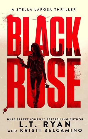 Black Rose by Kristi Belcamino, L.T. Ryan, L.T. Ryan