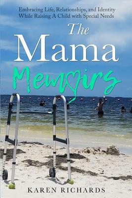 The Mama Memoirs: Embracing Life, Relationships, and Identity While Raising a Child with Special Needs by Karen Richards