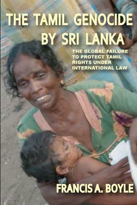 The Tamil Genocide By Sri Lanka: The Global Failure To Protect Tamil Rights Under International Law by Francis A. Boyle