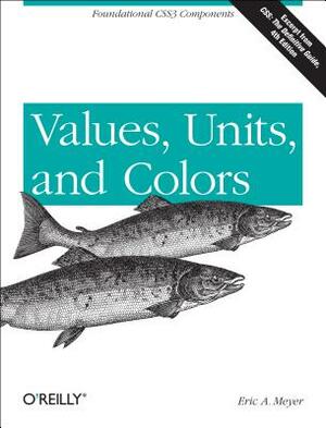 Values, Units, and Colors: Foundational Css3 Components by Eric A. Meyer