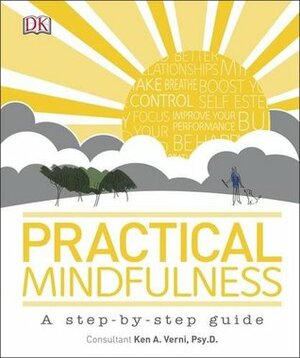 Practical Mindfulness: A step-by-step guide by Ken A. Verni, Mike Annesley, Trina Dalziel, Marek Walisiewicz