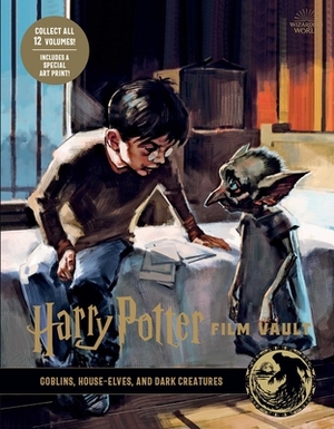 Harry Potter: Film Vault: Volume 9: Goblins, House-Elves, and Dark Creatures by Insight Editions